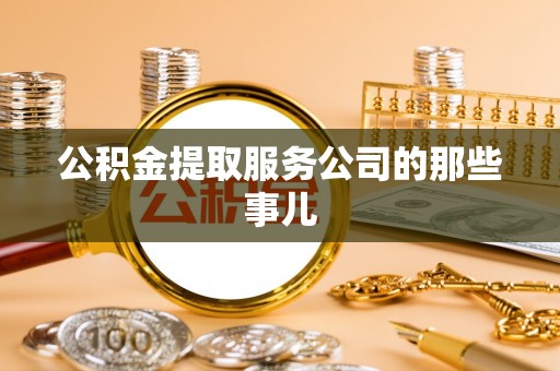连云公积金提取服务公司的那些事儿