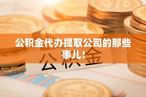 连云公积金代办提取公司的那些事儿！