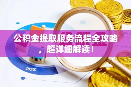 连云公积金提取服务流程全攻略，超详细解读！