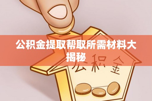 连云公积金提取帮取所需材料大揭秘