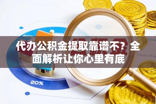 连云代办公积金提取靠谱不？全面解析让你心里有底