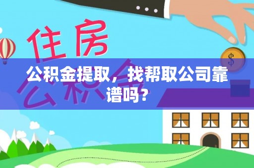连云公积金提取，找帮取公司靠谱吗？