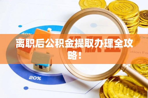 连云离职后公积金提取办理全攻略！