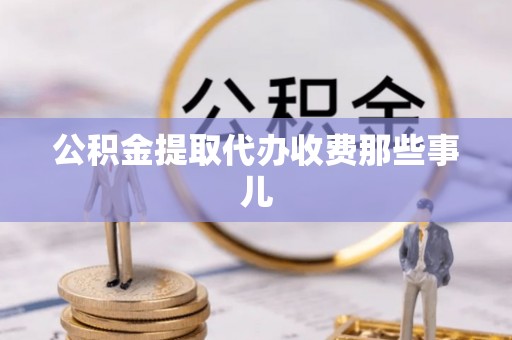 连云公积金提取代办收费那些事儿