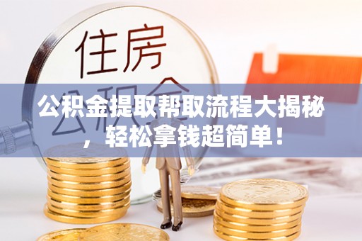 连云公积金提取帮取流程大揭秘，轻松拿钱超简单！