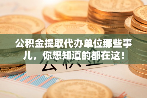 连云公积金提取代办单位那些事儿，你想知道的都在这！