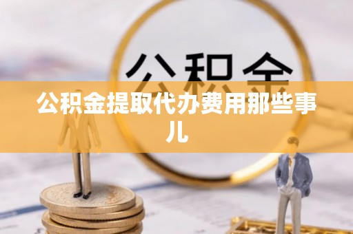 连云公积金提取代办费用那些事儿