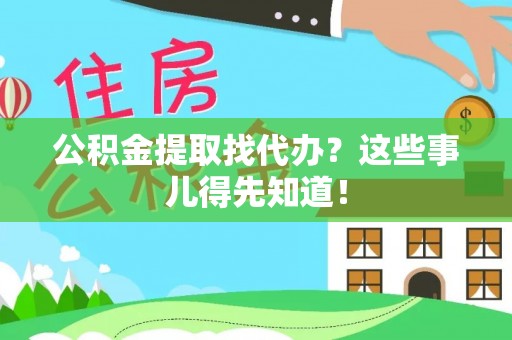 连云公积金提取找代办？这些事儿得先知道！