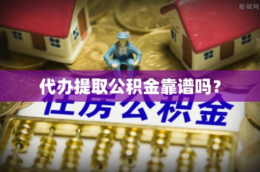 连云代办提取公积金靠谱吗？