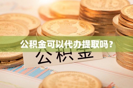 连云公积金可以代办提取吗？