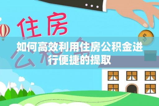 连云如何高效利用住房公积金进行便捷的提取