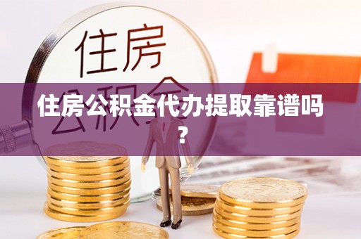 连云住房公积金代办提取靠谱吗？