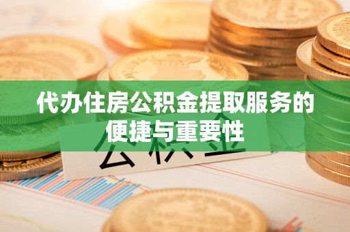 连云代办住房公积金提取服务的便捷与重要性