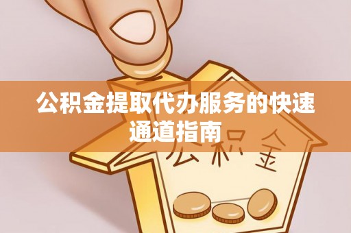 连云公积金提取代办服务的快速通道指南