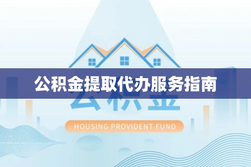 连云公积金提取代办服务指南