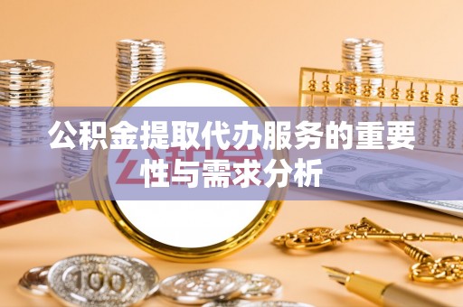 连云公积金提取代办服务的重要性与需求分析