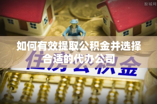 连云如何有效提取公积金并选择合适的代办公司
